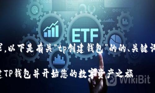 理解您的需求，以下是有关“tp创建钱包”的的、关键词及内容大纲。

如何轻松创建TP钱包并开始您的数字资产之旅
