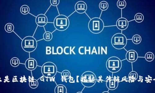 什么是区块链 GTW 钱包？揭秘其传销风险与安全性
