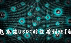为什么TP钱包充值USDT时没有到账？解决方法详解