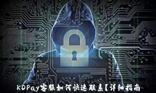 
KDPay客服如何快速联系？详细指南