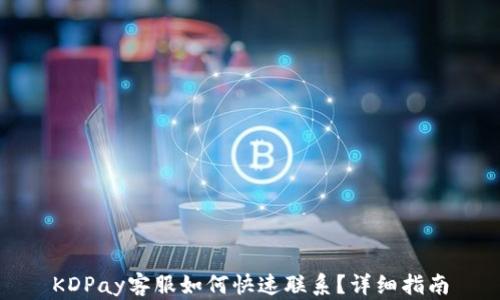
KDPay客服如何快速联系？详细指南