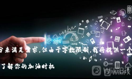 因上面可以将指令分解为多个部分来满足需求，但由于字数限制，我将提供一个大纲及每个部分的一些简要示例。

TP钱包加油站充值时间详解：全面了解你的加油时机