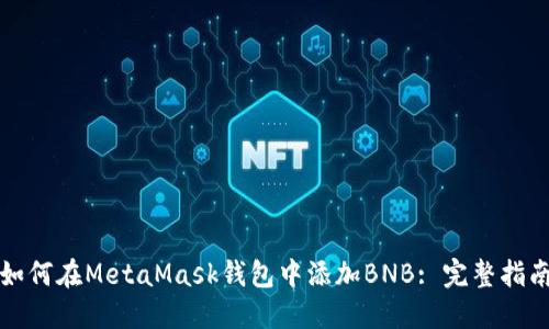 如何在MetaMask钱包中添加BNB: 完整指南