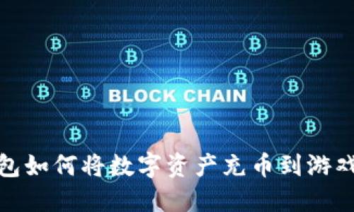 TP钱包如何将数字资产充币到游戏攻略