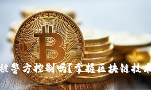 TP钱包能被警方控制吗？掌握区块链技术的必要性