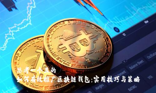 思考一个且的  
如何有效推广区块链钱包：实用技巧与策略