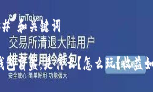 ### 和关键词

TP钱包盲盒：是什么？怎么玩？收益如何？