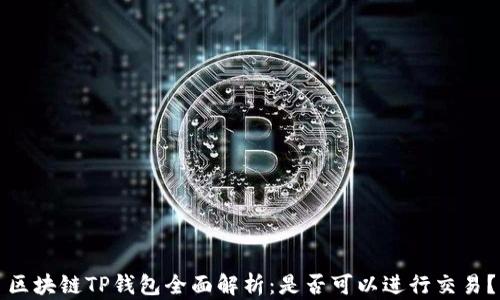 
区块链TP钱包全面解析：是否可以进行交易？